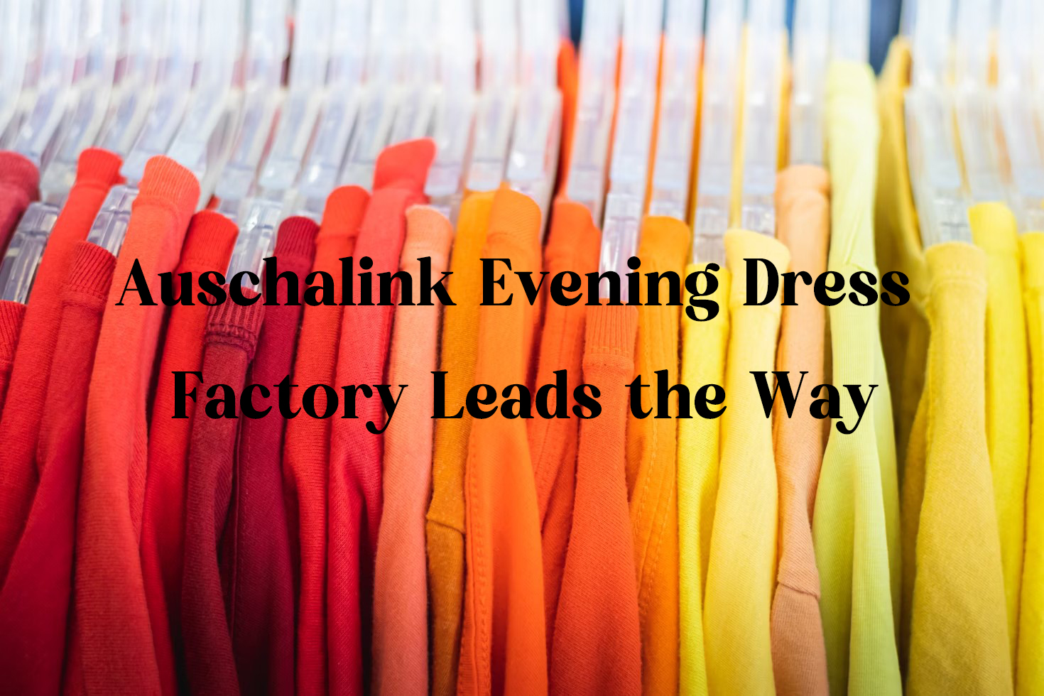 Auschalink Evening Dress Factory Leads the Way