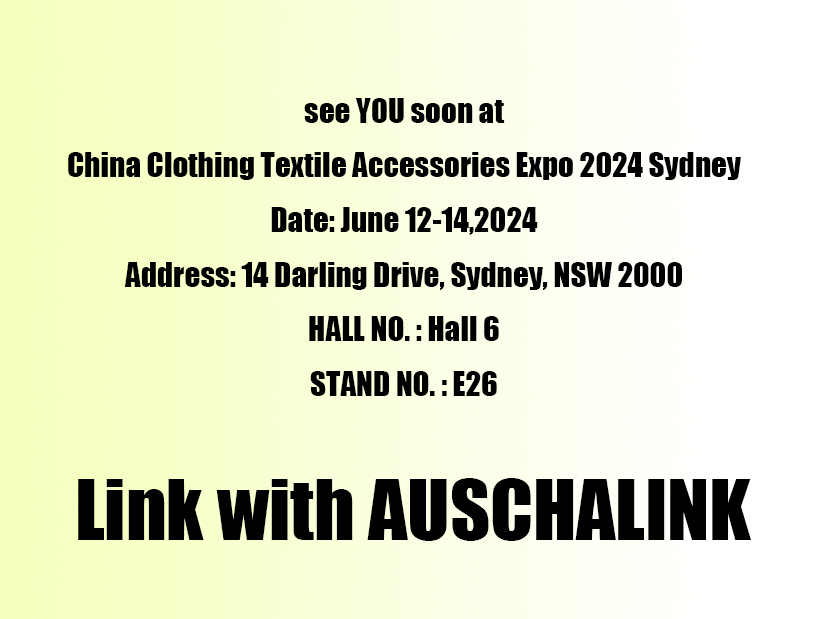 see YOU soon at China Clothing Textile Accessories Expo 2024 Sydney Date: June 12-14,2024  Address: 14 Darling Drive, Sydney, NSW 2000 HALL NO. : Hall 6 STAND NO. : E26